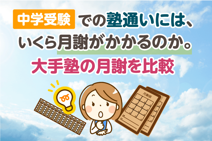 中学受験での塾通いには いくら月謝がかかるのか 大手塾の月謝を比較 中学受験情報局 かしこい塾の使い方