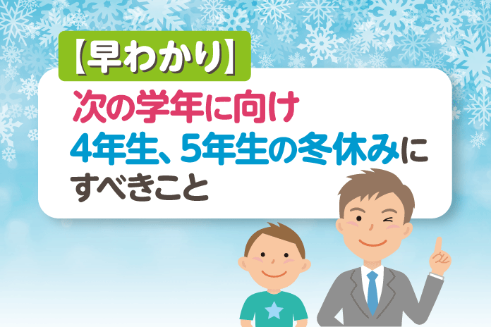 早わかり 次の学年に向け 4年生 5年生の冬休みにすべきこと 中学受験情報局 かしこい塾の使い方