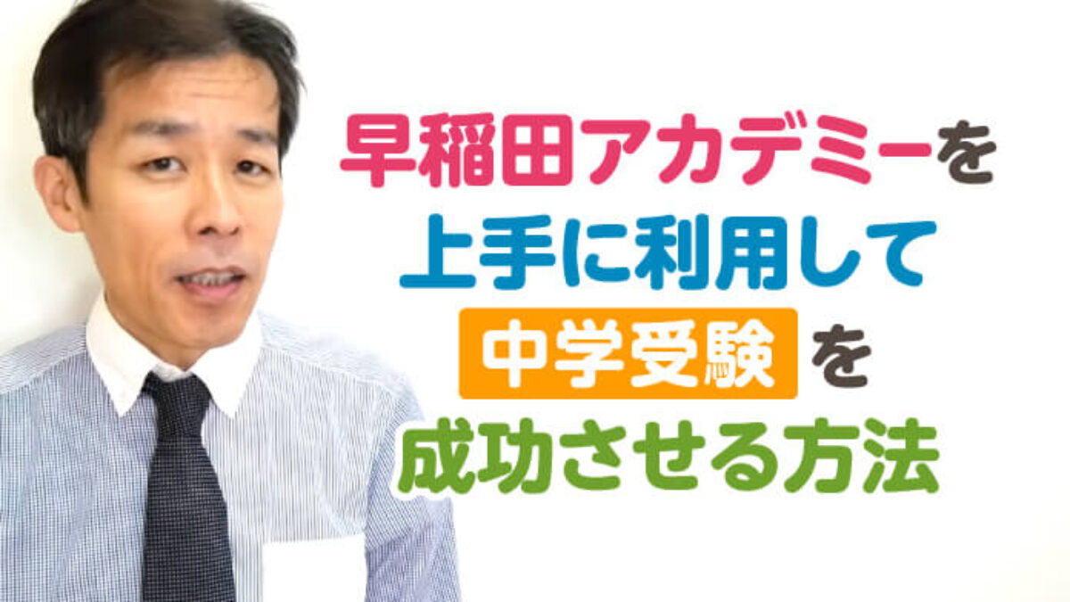 早稲田アカデミーを上手に利用して中学受験を成功させる方法