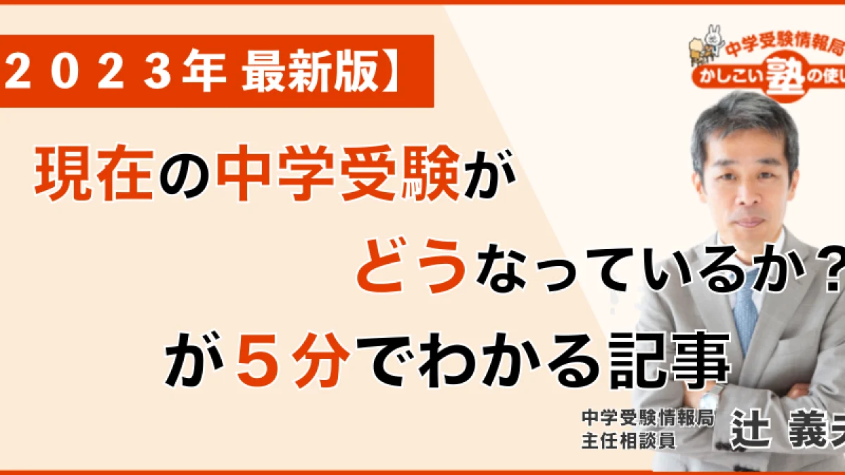 【２０２３年 最新版】「現在の中学受験がどうなっているか？」が５分でわかる記事 – 中学受験情報局『かしこい塾の使い方』