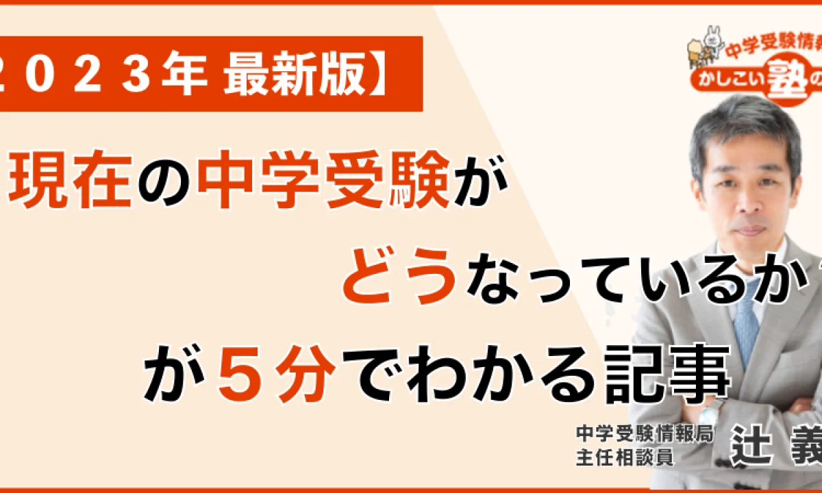 【２０２３年 最新版】「現在の中学受験がどうなっているか？」が５分でわかる記事 – 中学受験情報局『かしこい塾の使い方』